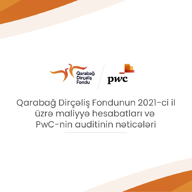 Qarabağ Dirçəliş Fondunun 2021-ci il üzrə maliyyə hesabatları və PwC-nin auditinin nəticələri
